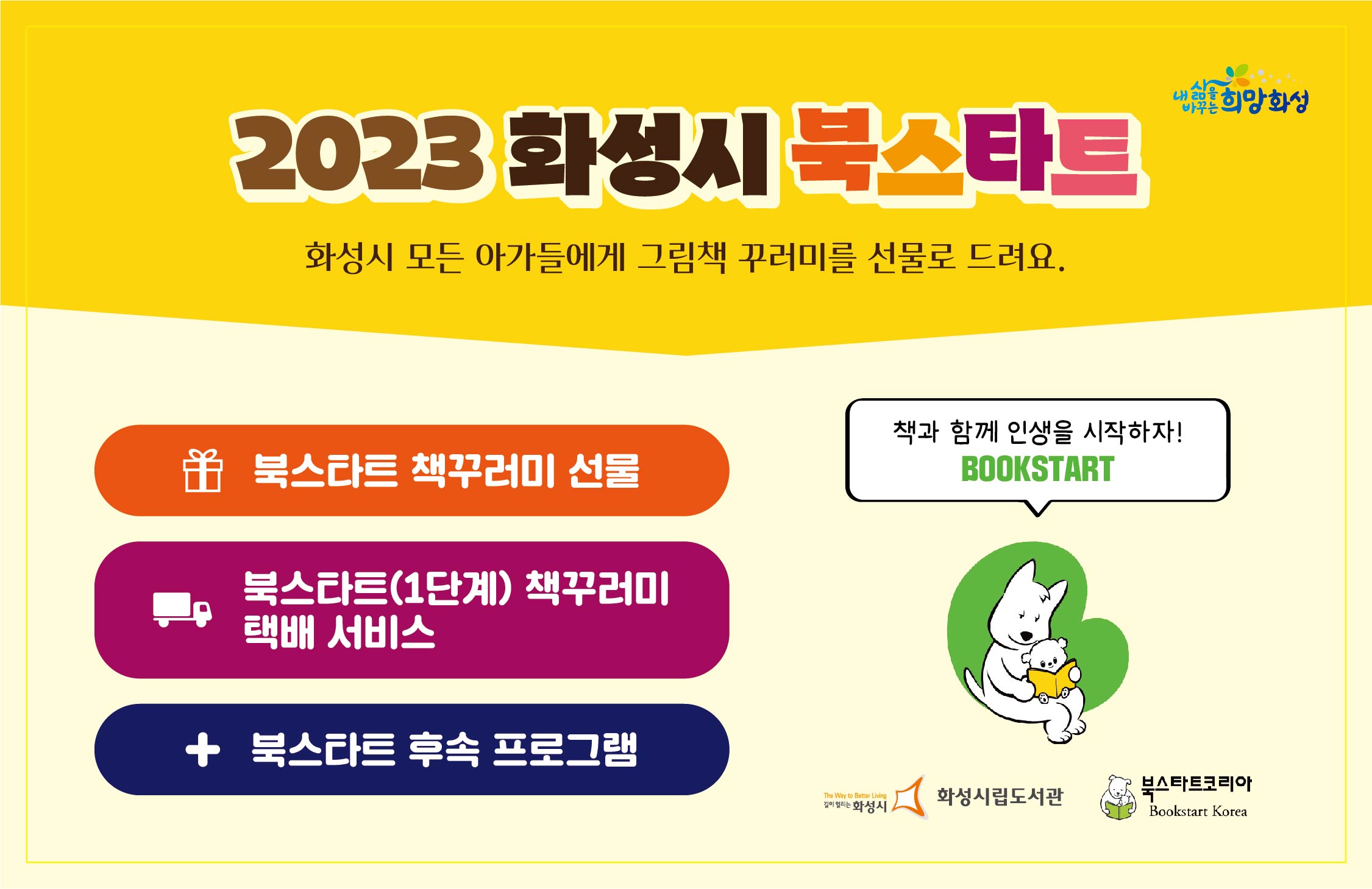 2023 화성시 북스타트  2023 화성시 북스타트
화성시 모든 아가들에게 그림책 꾸러미를 선물로 드려요!
-북스타트 책꾸러미 선물
-북스타트(1단계) 책꾸러미 택배 서비스
-북스타트 후속 프로그램
